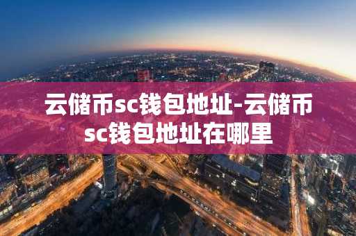 云储币sc钱包地址-云储币sc钱包地址在哪里
