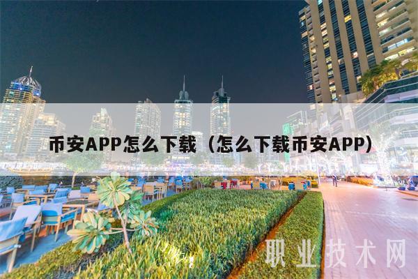 币安APP怎么下载（怎么下载币安APP）