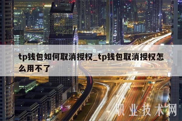 tp钱包如何取消授权_tp钱包取消授权怎么用不了