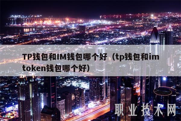 TP钱包和IM钱包哪个好（tp钱包和imtokn钱包哪个好）