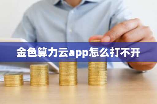 金色算力云app怎么打不开