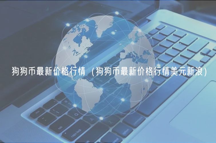 狗狗币最新价格行情（狗狗币最新价格行情美元新浪）