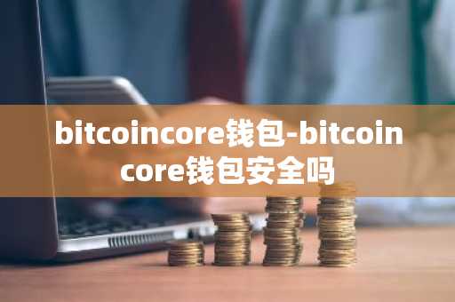 bitcoincore钱包-bitcoincore钱包安全吗