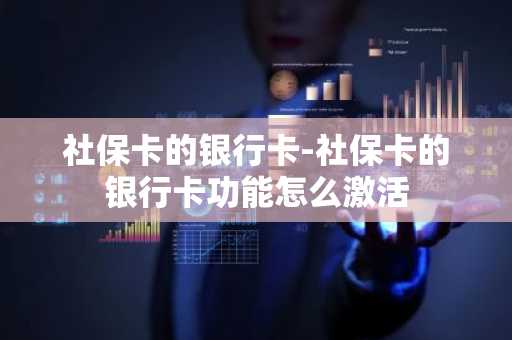 社保卡的银行卡-社保卡的银行卡功能怎么激活