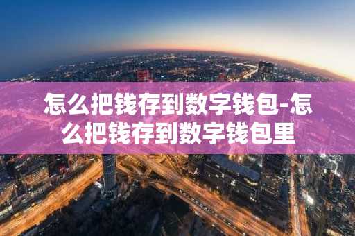 怎么把钱存到数字钱包-怎么把钱存到数字钱包里