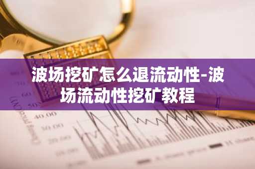 波场挖矿怎么退流动性-波场流动性挖矿教程