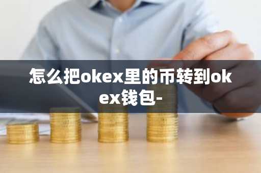 怎么把okex里的币转到okex钱包-