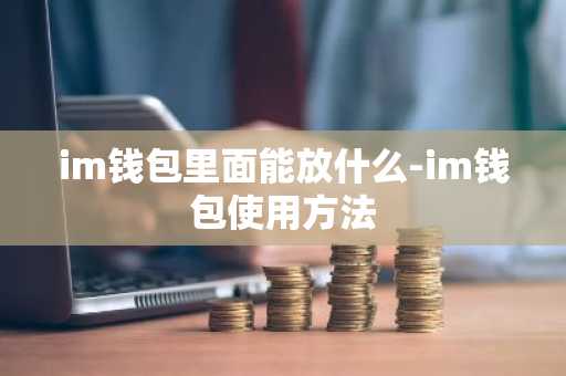 im钱包里面能放什么-im钱包使用方法