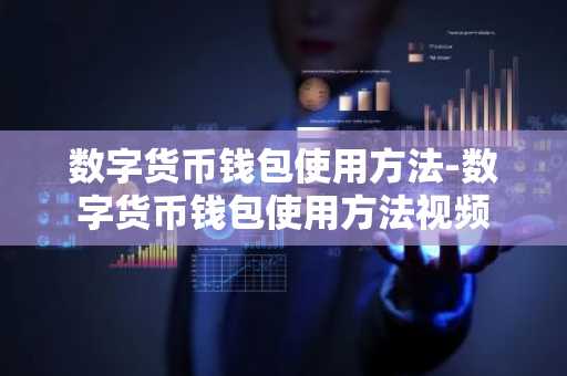 数字货币钱包使用方法-数字货币钱包使用方法视频