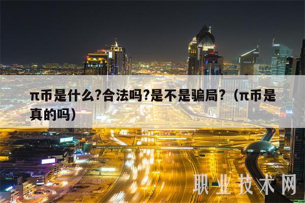 π币是什么？合法吗？是不是骗局？（π币是真的吗）