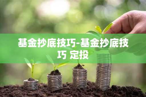 基金抄底技巧-基金抄底技巧 定投