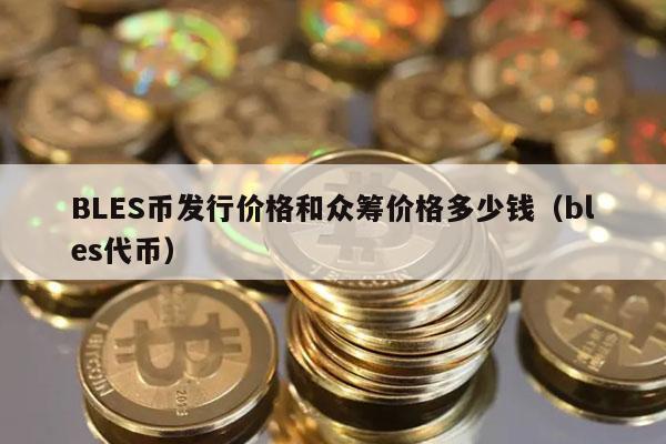 BLS币发行价格和众筹价格多少钱（bls代币）