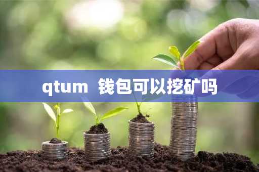 qtum 钱包可以挖矿吗