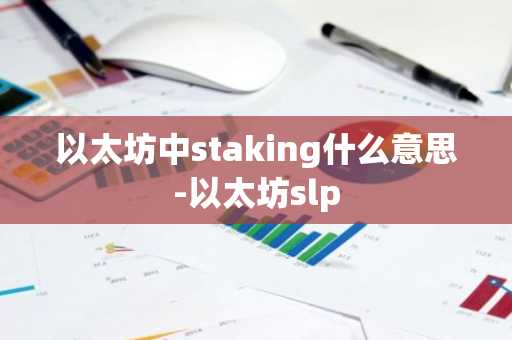 以太坊中staking什么意思-以太坊slp