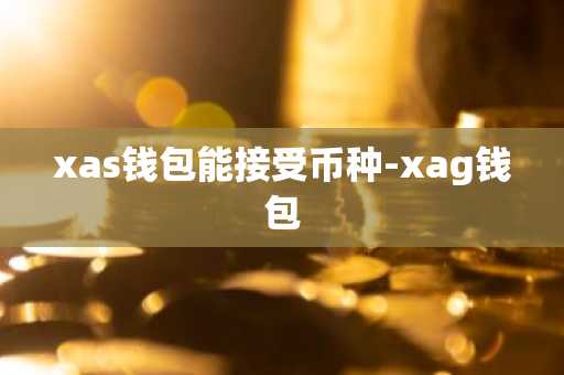 xas钱包能接受币种-xag钱包