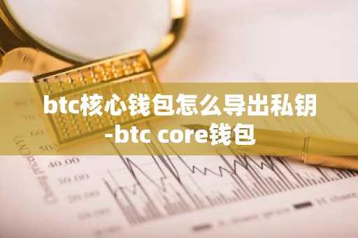 btc核心钱包怎么导出私钥-btc core钱包