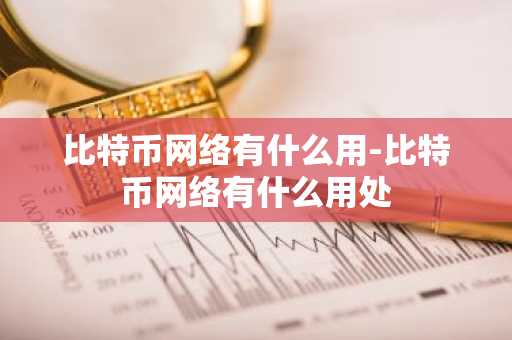 比特币网络有什么用-比特币网络有什么用处