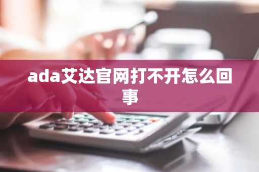 ada艾达官网打不开怎么回事