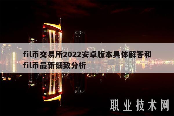 fil币交易所2022安卓版本具体解答和fil币最新细致分析