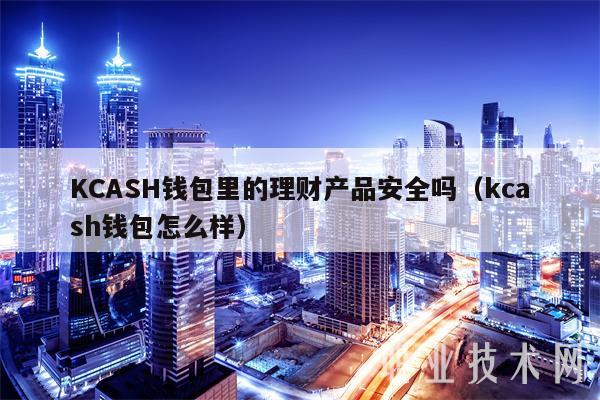 KCASH钱包里的理财产品安全吗（kcash钱包怎么样）
