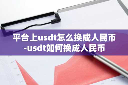 平台上usdt怎么换成人民币-usdt如何换成人民币