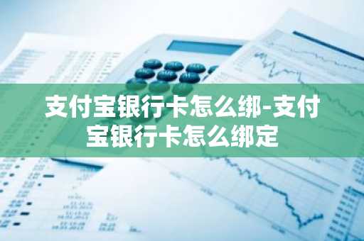 支付宝银行卡怎么绑-支付宝银行卡怎么绑定