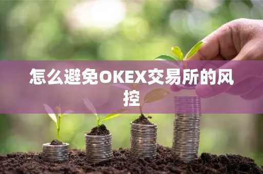 怎么避免OKEX交易所的风控