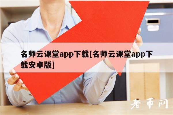 名师云课堂app下载[名师云课堂app下载安卓版]