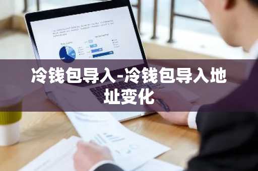 冷钱包导入-冷钱包导入地址变化