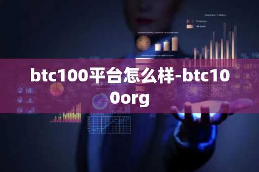 btc100平台怎么样-btc100org