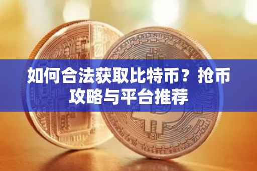 如何合法获取比特币？抢币攻略与平台推荐