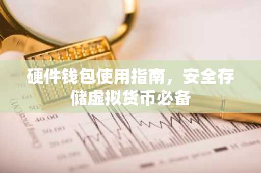 硬件钱包使用指南，安全存储虚拟货币必备