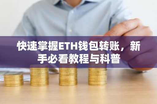 快速掌握ETH钱包转账，新手必看教程与科普