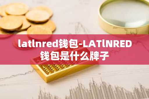 latlnred钱包-LATlNRED钱包是什么牌子