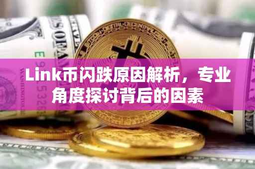 Link币闪跌原因解析，专业角度探讨背后的因素
