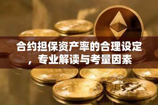 合约担保资产率的合理设定，专业解读与考量因素
