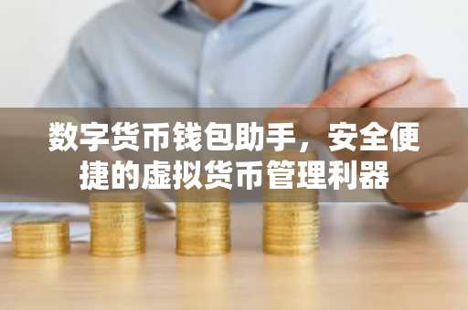 数字货币钱包助手，安全便捷的虚拟货币管理利器