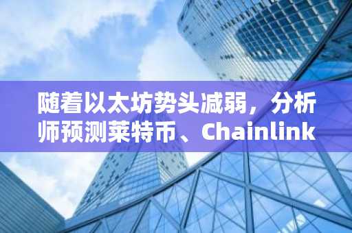 随着以太坊势头减弱，分析师预测莱特币、Chainlink 和 Remittix 在本轮周期中的表现将比以太坊高出 10 倍。