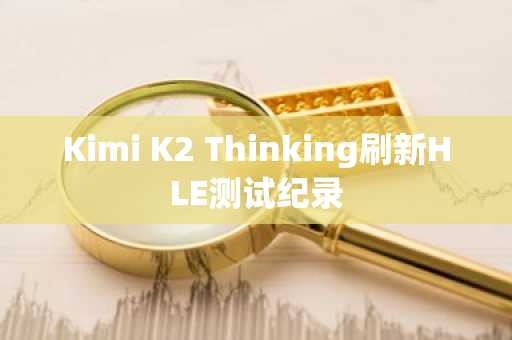 Kimi K2 Thinking刷新HLE测试纪录