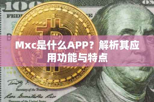 Mxc是什么APP？解析其应用功能与特点
