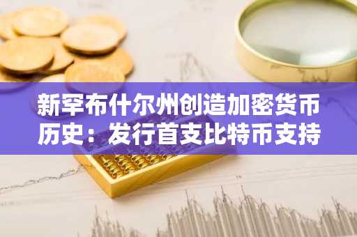 新罕布什尔州创造加密货币历史：发行首支比特币支持的市政债券