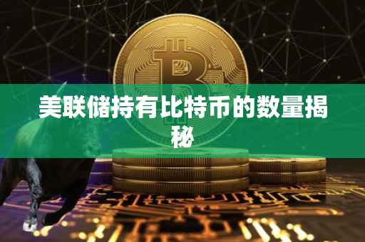 美联储持有比特币的数量揭秘