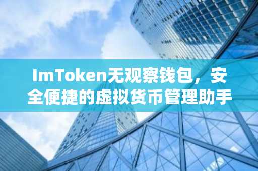 ImToken无观察钱包，安全便捷的虚拟货币管理助手
