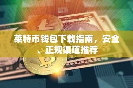 莱特币钱包下载指南，安全、正规渠道推荐