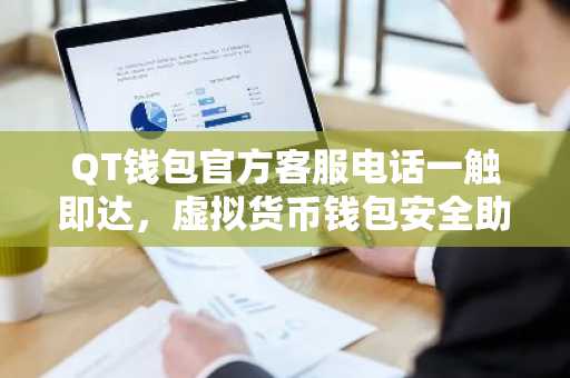 QT钱包官方客服电话一触即达，虚拟货币钱包安全助手指南