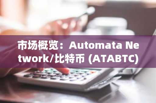 市场概览：Automata Network/比特币 (ATABTC) – 低波动性下，区间震荡交易持续