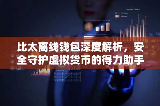 比太离线钱包深度解析，安全守护虚拟货币的得力助手