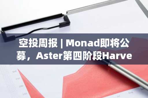 空投周报 | Monad即将公募，Aster第四阶段Harvest开启（11.10-11.16）