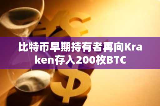 比特币早期持有者再向Kraken存入200枚BTC