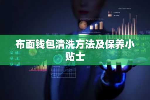布面钱包清洗方法及保养小贴士